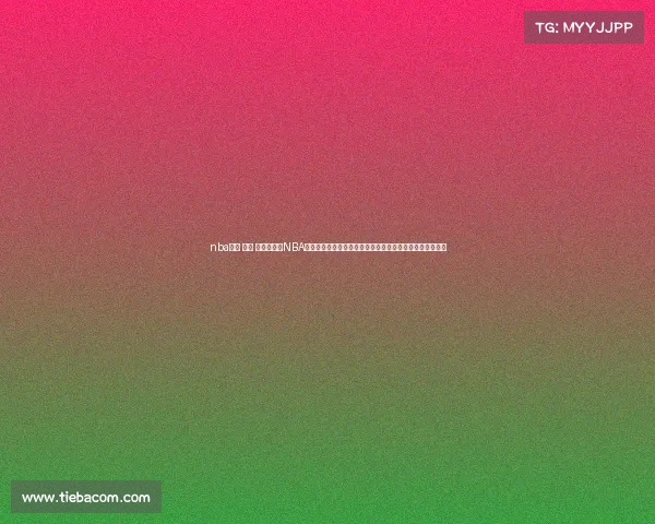 nba直播 今天 视频直播—NBA直播今日赛事火热开启多场巅峰对决全程直击精彩不容错过